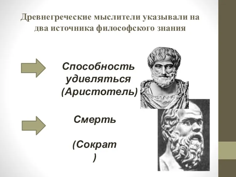 Древнегреческие мыслители указывали на два источника философского знания Способность удивляться (Аристотель) Смерть (Сократ)