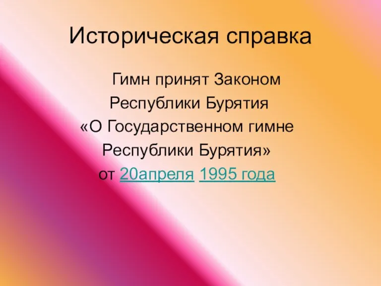 Историческая справка Гимн принят Законом Республики Бурятия «О Государственном гимне Республики Бурятия» от 20апреля 1995 года