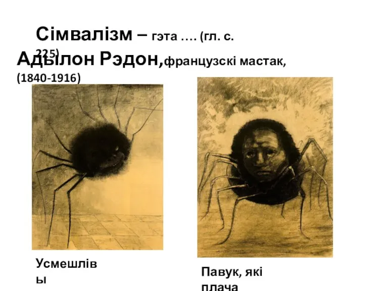 Сімвалізм – гэта …. (гл. с. 225) Усмешлівы павук Адылон Рэдон,французскі мастак, (1840-1916) Павук, які плача