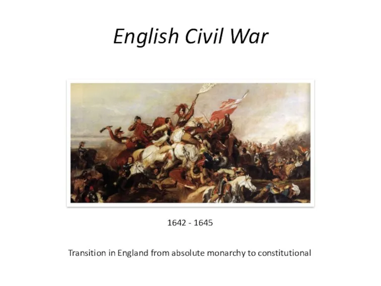 English Civil War 1642 - 1645 Transition in England from absolute monarchy to constitutional