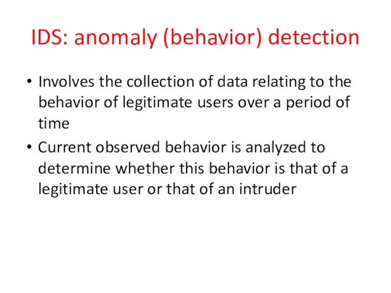 IDS: anomaly (behavior) detection Involves the collection of data relating