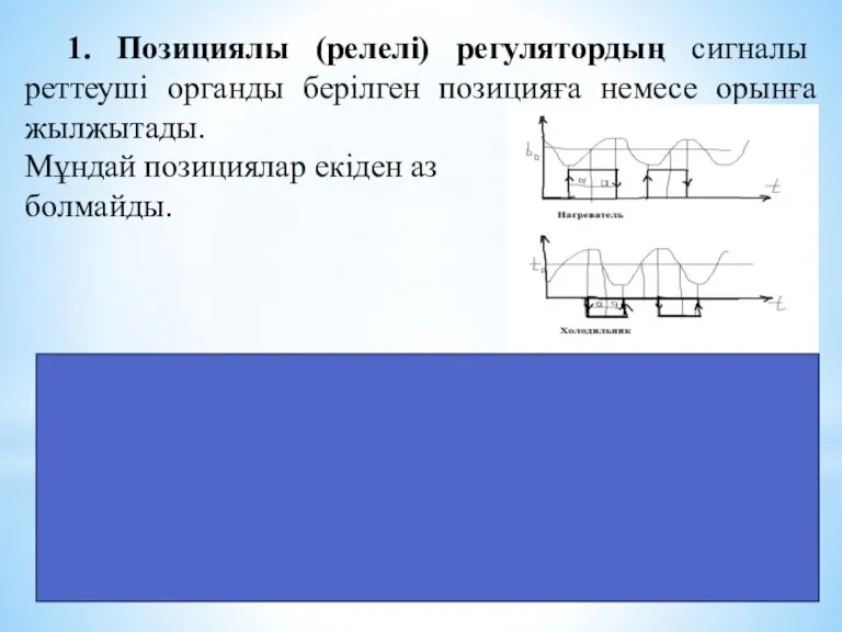 1. Позициялы (релелі) регулятордың сигналы реттеуші органды берілген позицияға немесе орынға жылжытады. Мұндай