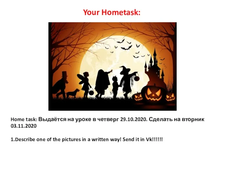 Home task: Выдаётся на уроке в четверг 29.10.2020. Сделать на вторник 03.11.2020 1.Describe