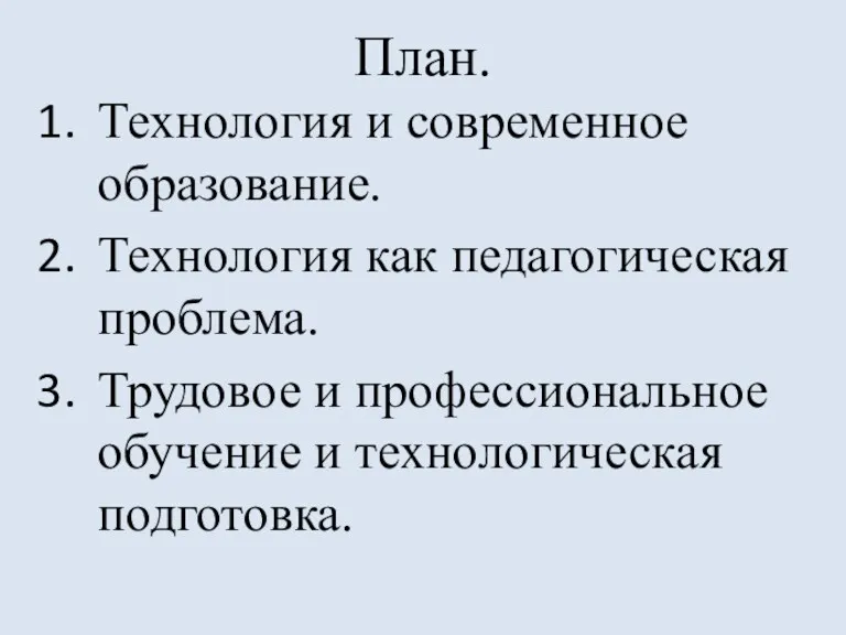 План. Технология и современное образование. Технология как педагогическая проблема. Трудовое и профессиональное обучение и технологическая подготовка.