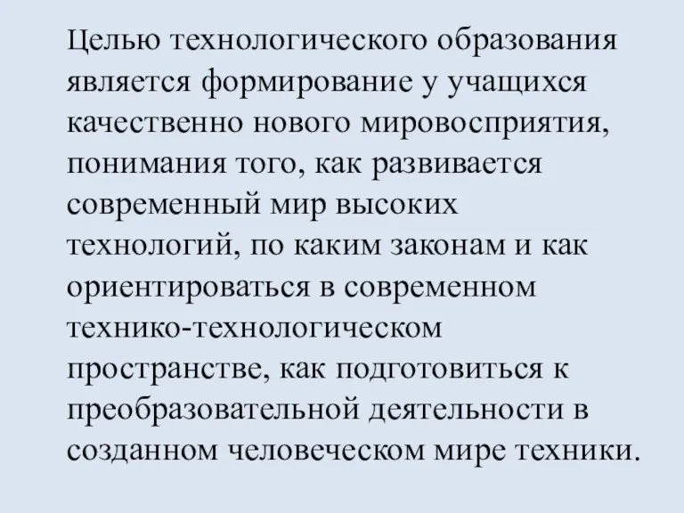 Целью технологического образования является формирование у учащихся качественно нового мировосприятия,