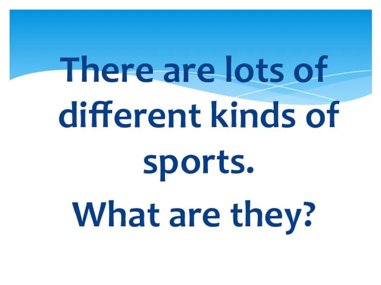 There are lots of different kinds of sports. What are they?