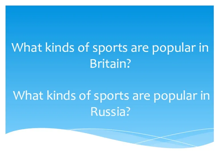 What kinds of sports are popular in Britain? What kinds of sports are popular in Russia?