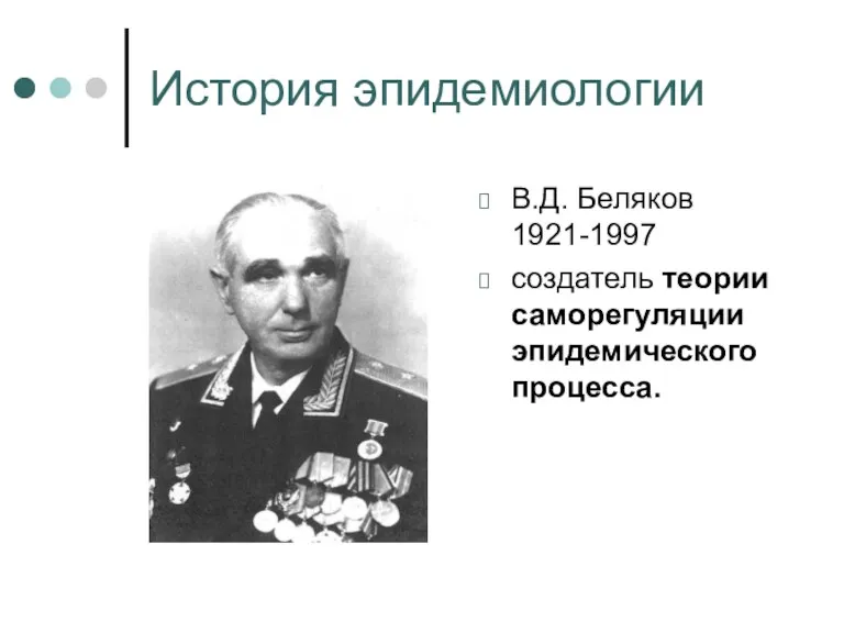 История эпидемиологии В.Д. Беляков 1921-1997 создатель теории саморегуляции эпидемического процесса.