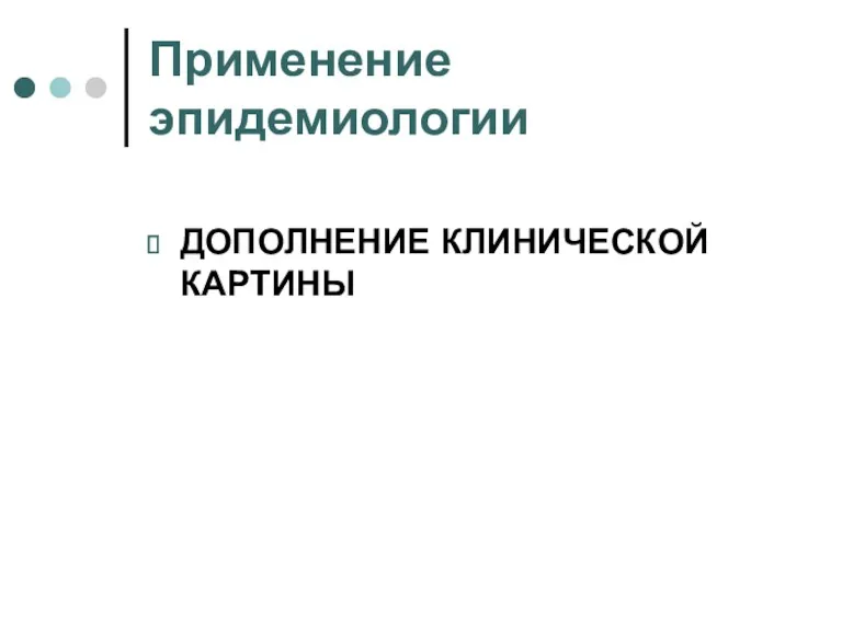 Применение эпидемиологии ДОПОЛНЕНИЕ КЛИНИЧЕСКОЙ КАРТИНЫ