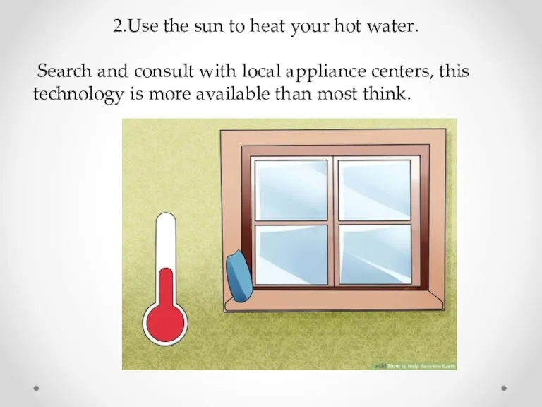 2.Use the sun to heat your hot water. Search and