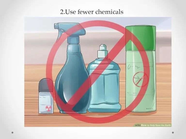 2.Use fewer chemicals