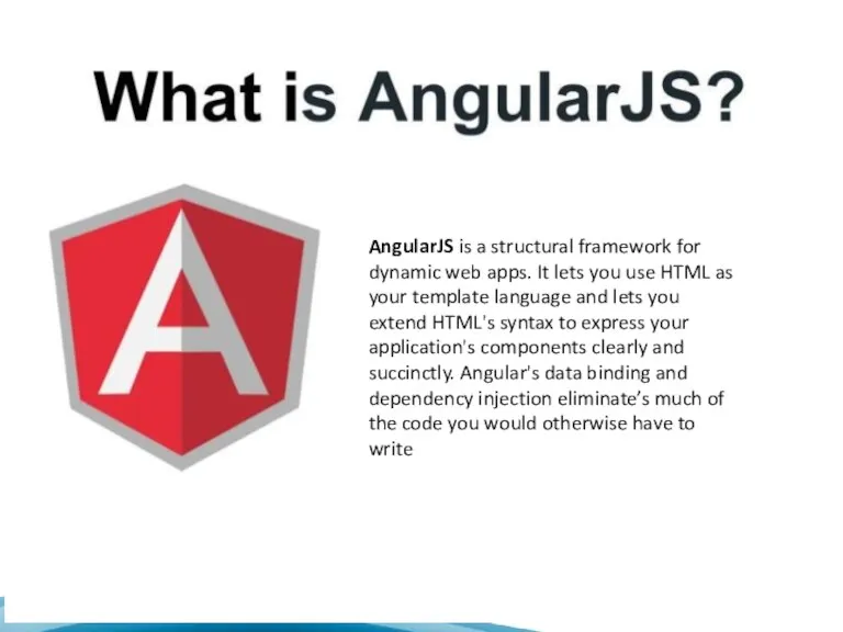 AngularJS is a structural framework for dynamic web apps. It