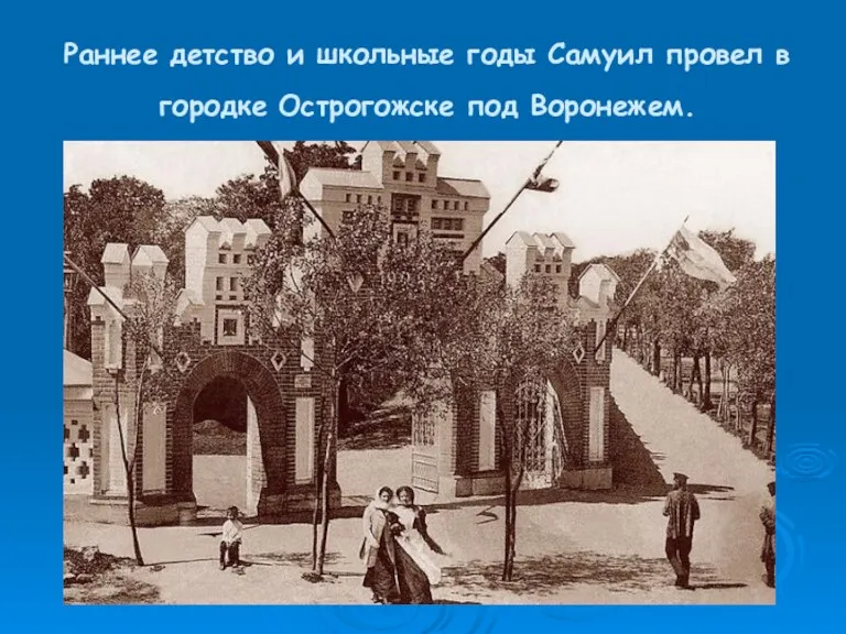Раннее детство и школьные годы Самуил провел в городке Острогожске под Воронежем.