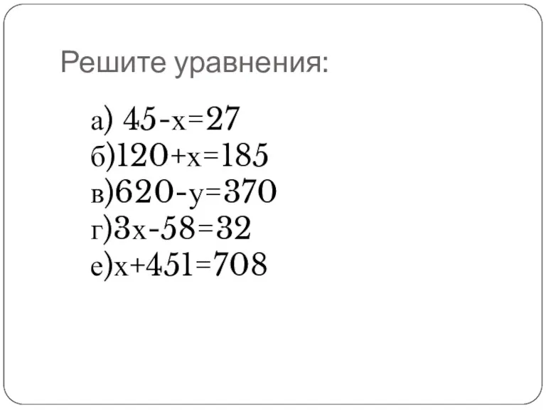 Решите уравнения: а) 45-х=27 б)120+х=185 в)620-у=370 г)3х-58=32 е)х+451=708