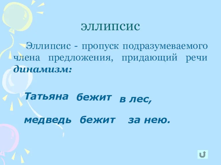 эллипсис Эллипсис - пропуск подразумеваемого члена предложения, придающий речи динамизм: