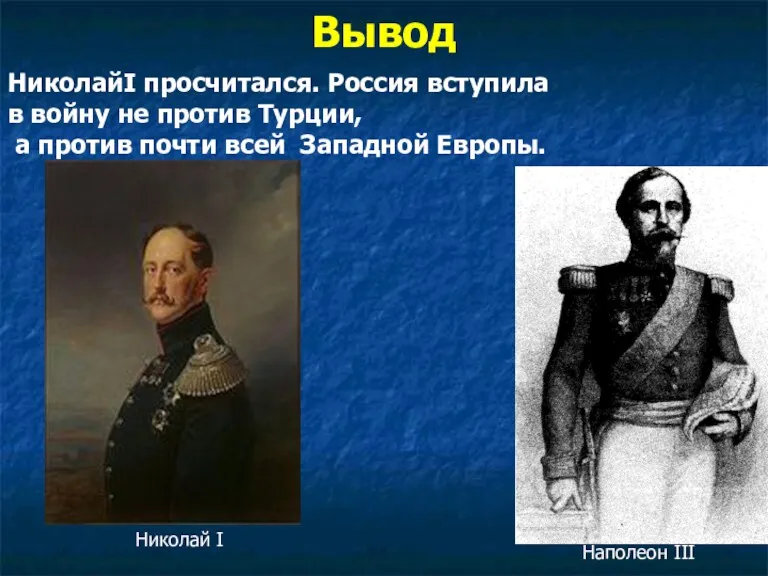 Вывод Николай I Наполеон III НиколайI просчитался. Россия вступила в