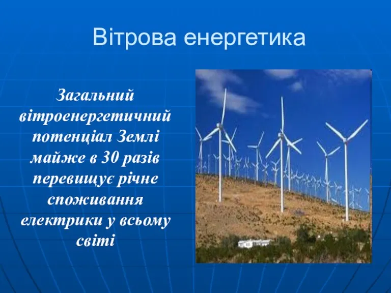 Вітрова енергетика Загальний вітроенергетичний потенціал Землі майже в 30 разів перевищує річне споживання