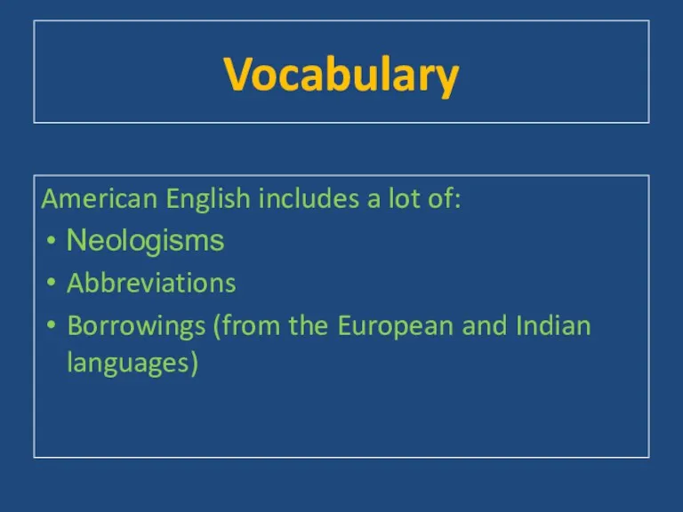 Vocabulary American English includes a lot of: Neologisms Abbreviations Borrowings (from the European and Indian languages)