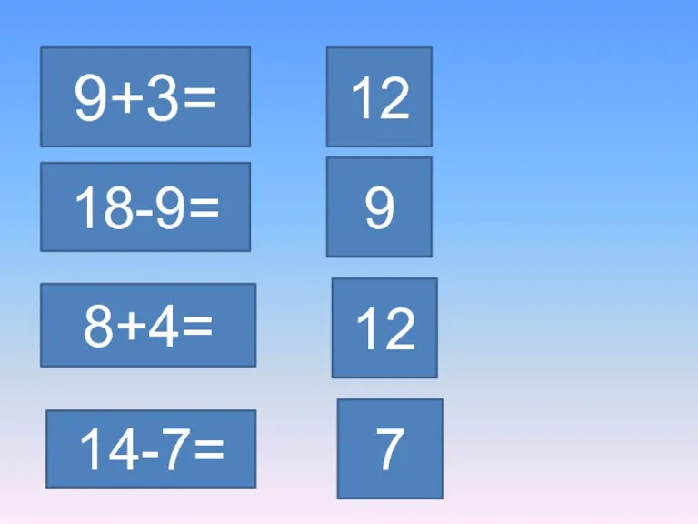 9+3= 12 18-9= 8+4= 14-7= 9 12 7
