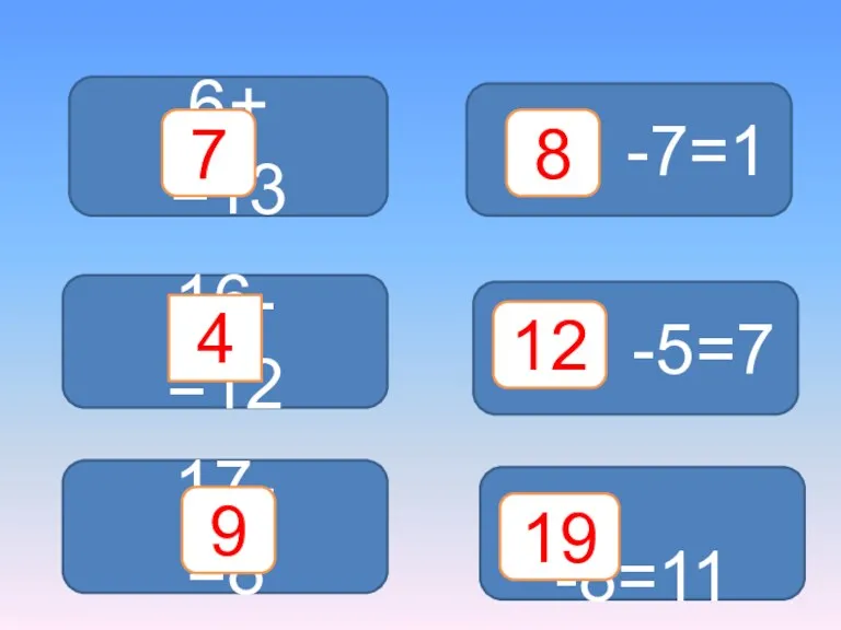 6+ =13 7 16- =12 17- =8 -8=11 -5=7 -7=1 4 9 8 12 19