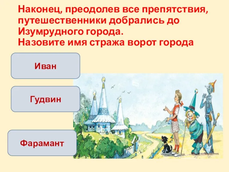 Наконец, преодолев все препятствия, путешественники добрались до Изумрудного города. Назовите