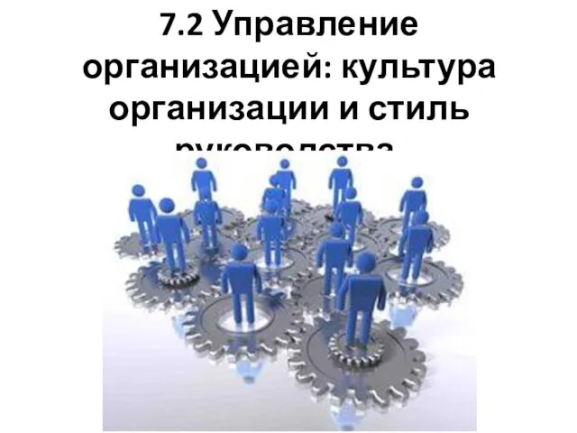 7.2 Управление организацией: культура организации и стиль руководства.