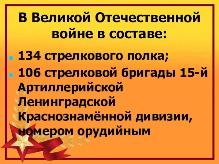 В Великой Отечественной войне в составе: 134 стрелкового полка; 106