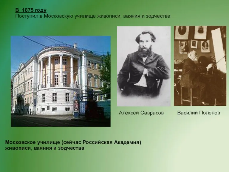 Московское училище (сейчас Российская Академия) живописи, ваяния и зодчества Алексей Саврасов Василий Поленов