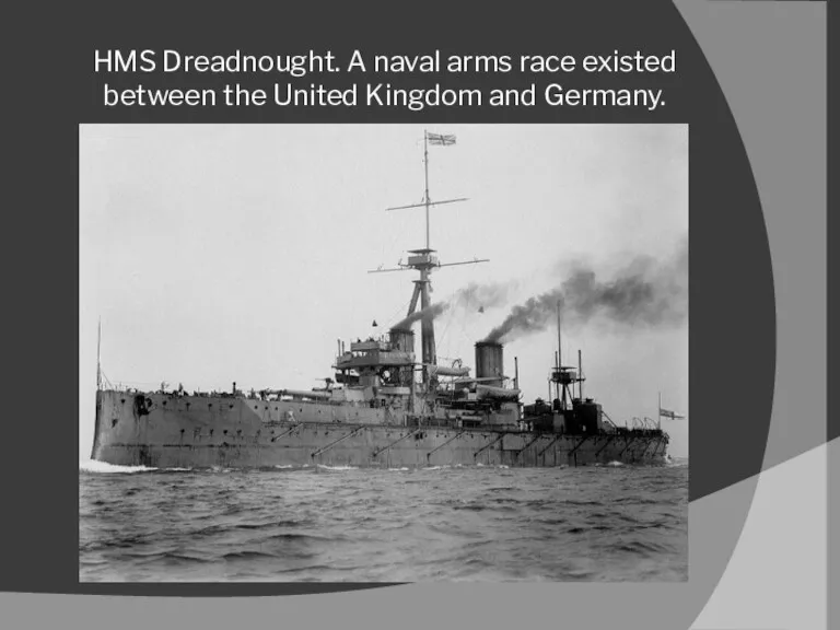 HMS Dreadnought. A naval arms race existed between the United Kingdom and Germany.