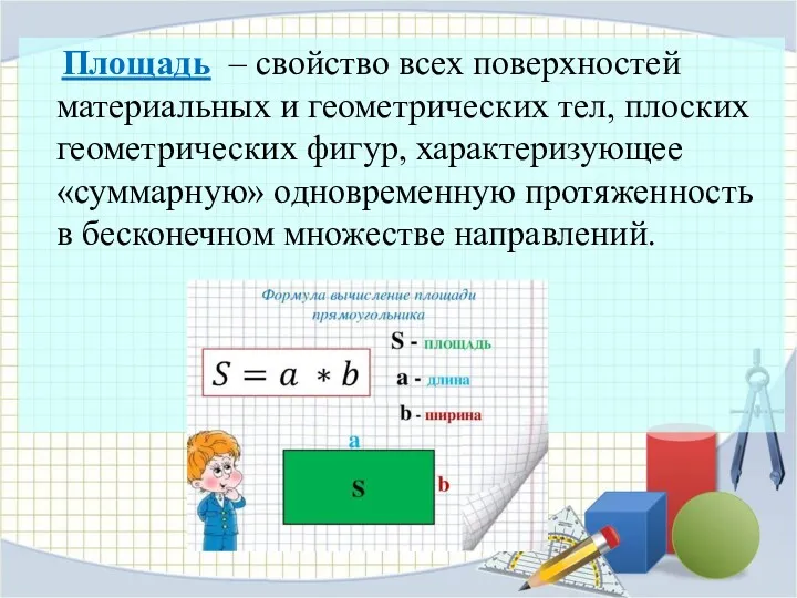 Площадь – свойство всех поверхностей материальных и геометрических тел, плоских