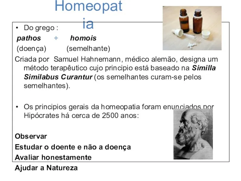 Homeopatia Do grego : pathos + homois (doença) (semelhante) Criada por Samuel Hahnemann,
