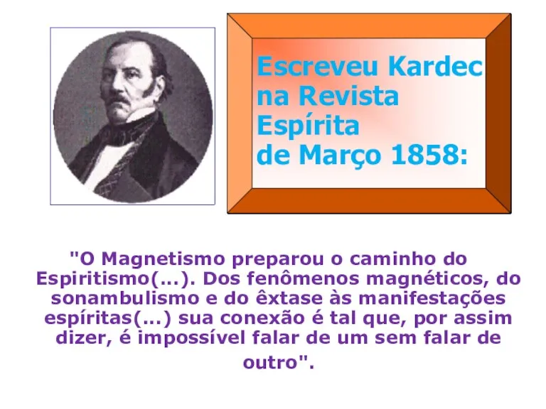 "O Magnetismo preparou o caminho do Espiritismo(...). Dos fenômenos magnéticos, do sonambulismo e