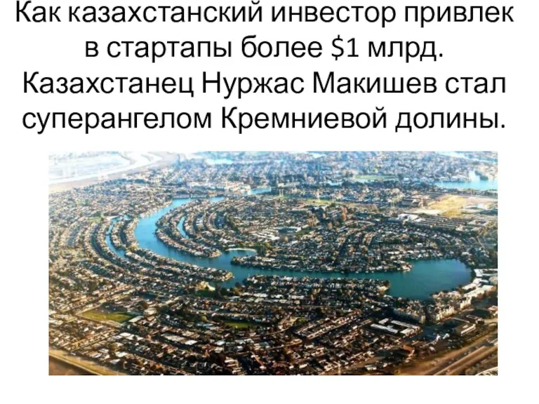 Как казахстанский инвестор привлек в стартапы более $1 млрд. Казахстанец Нуржас Макишев стал суперангелом Кремниевой долины.