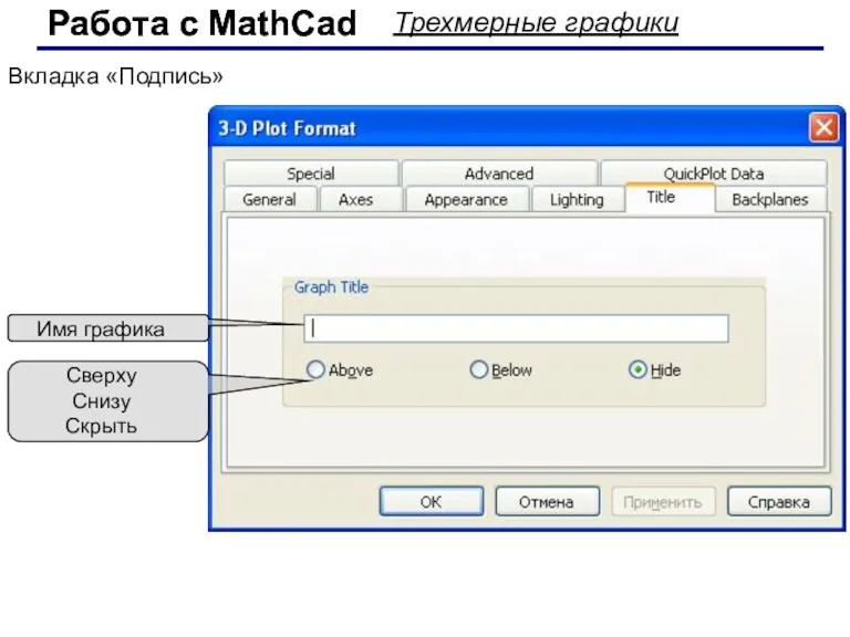 Работа с MathCad Работа с MathCad Трехмерные графики Вкладка «Подпись» Имя графика Сверху Снизу Скрыть