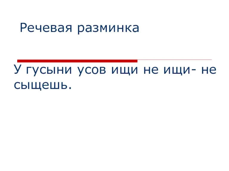 Речевая разминка У гусыни усов ищи не ищи- не сыщешь.