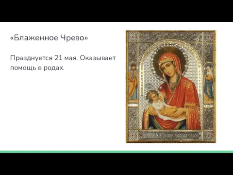 «Блаженное Чрево» Празднуется 21 мая. Оказывает помощь в родах.