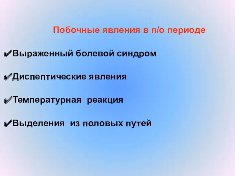 Побочные явления в п/о периоде Выраженный болевой синдром Диспептические явления Температурная реакция Выделения из половых путей