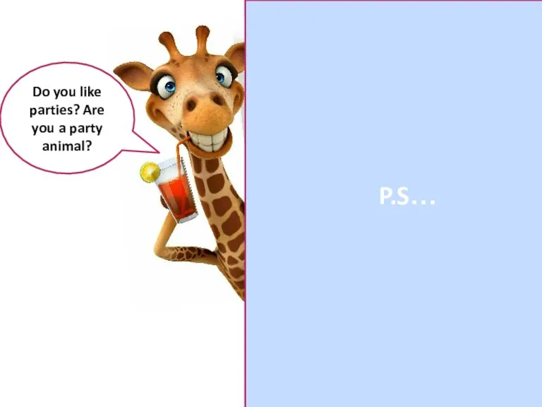 P.S… Do you like parties? Are you a party animal?