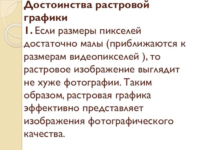 Достоинства растровой графики 1. Если размеры пикселей достаточно малы (приближаются