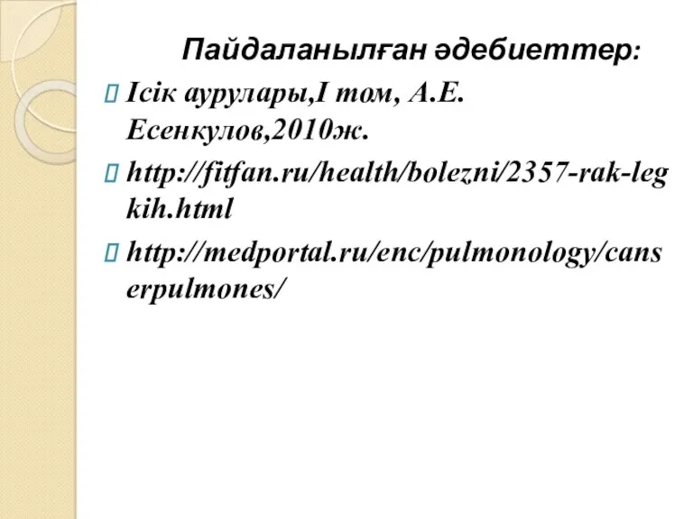 Пайдаланылған әдебиеттер: Ісік аурулары,І том, А.Е.Есенкулов,2010ж. http://fitfan.ru/health/bolezni/2357-rak-legkih.html http://medportal.ru/enc/pulmonology/canserpulmones/