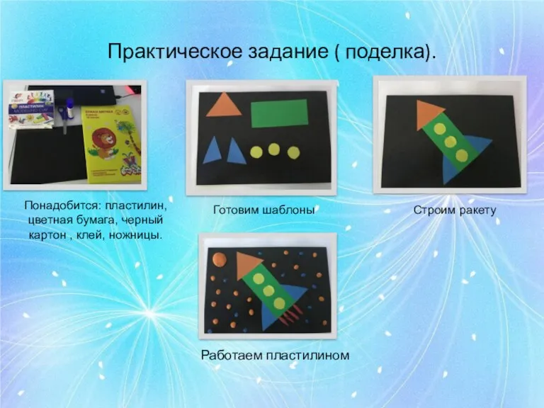 Практическое задание ( поделка). Понадобится: пластилин, цветная бумага, черный картон