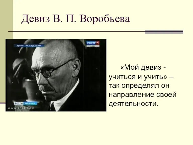 Девиз В. П. Воробьева «Мой девиз - учиться и учить»