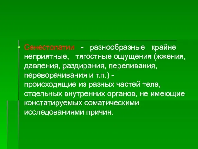 Сенестопатии - разнообразные крайне неприятные, тягостные ощущения (жжения, давления, раздирания,