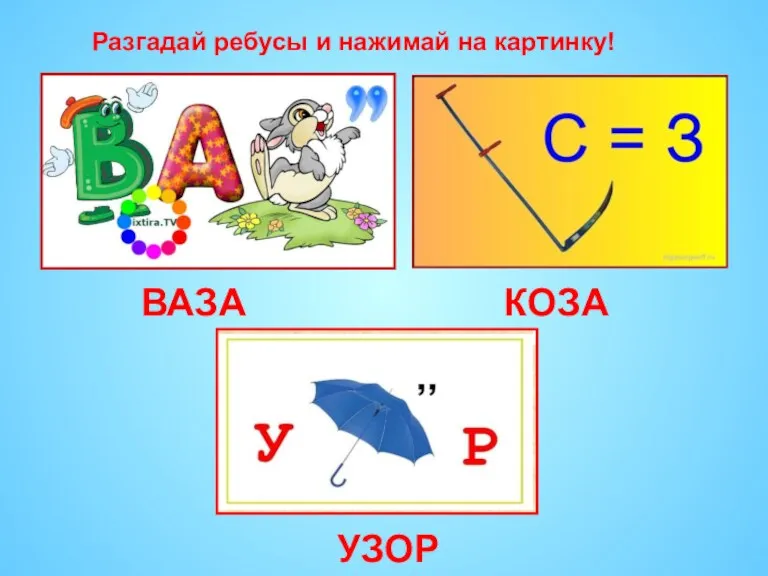 Разгадай ребусы и нажимай на картинку! ВАЗА КОЗА УЗОР