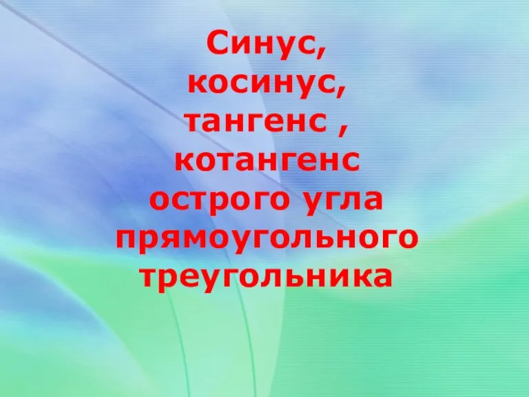 Синус, косинус, тангенс , котангенс острого угла прямоугольного треугольника