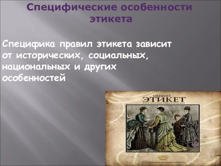 Специфика правил этикета зависит от исторических, социальных, национальных и других особенностей Специфические особенности этикета