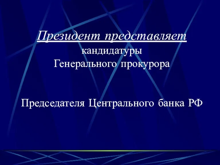 Президент представляет кандидатуры Генерального прокурора Председателя Центрального банка РФ