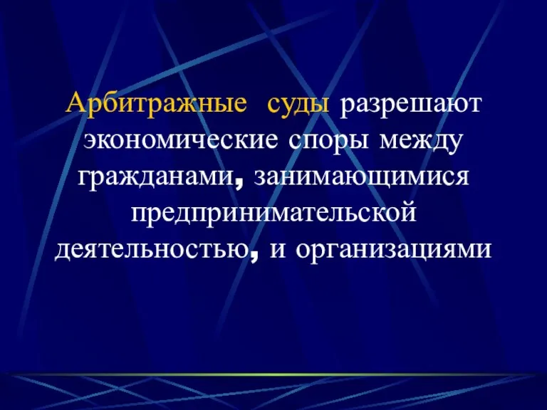 Арбитражные суды разрешают экономические споры между гражданами, занимающимися предпринимательской деятельностью, и организациями