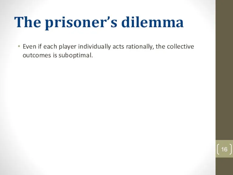 The prisoner’s dilemma Even if each player individually acts rationally, the collective outcomes is suboptimal.
