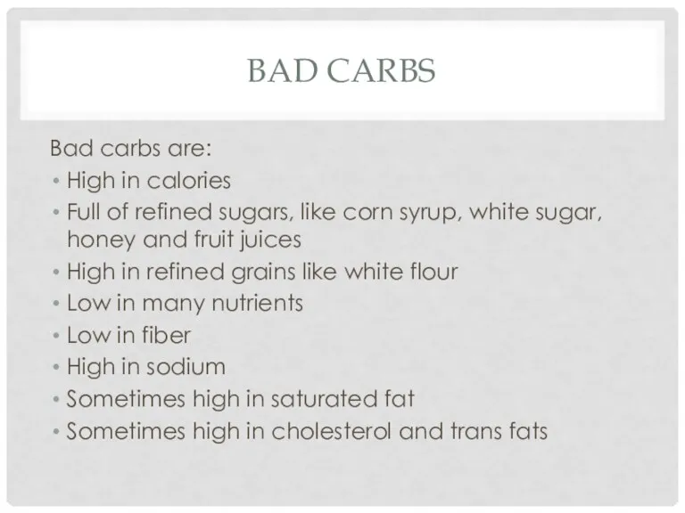 BAD CARBS Bad carbs are: High in calories Full of refined sugars, like